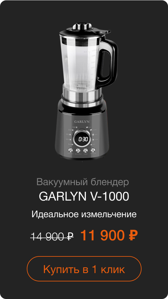Вакуумный блендер  GARLYN V-1000 Идеальное измельчение Старая цена: 14 900 руб. Цена со скидкой: 11 900 руб. Купить в 1 клик